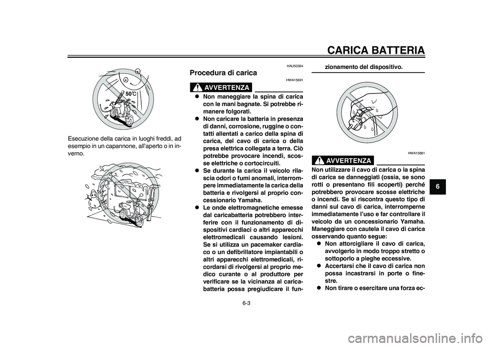 YAMAHA EC-03 2011 Manuale duso (in Italian) CARICA BATTERIA
6-3
2
3
4
567
8
9
Esecuzione della carica in luoghi freddi, ad
esempio in un capannone, all’aperto o in in-
verno.
HAU50394
Procedura di carica
AVVERTENZA
HWA15691
Non maneggiar YAMAHA EC-03 2011 Manuale duso (in Italian) CARICA BATTERIA
6-3
2
3
4
567
8
9
Esecuzione della carica in luoghi freddi, ad
esempio in un capannone, all’aperto o in in-
verno.
HAU50394
Procedura di carica
AVVERTENZA
HWA15691
Non maneggiar