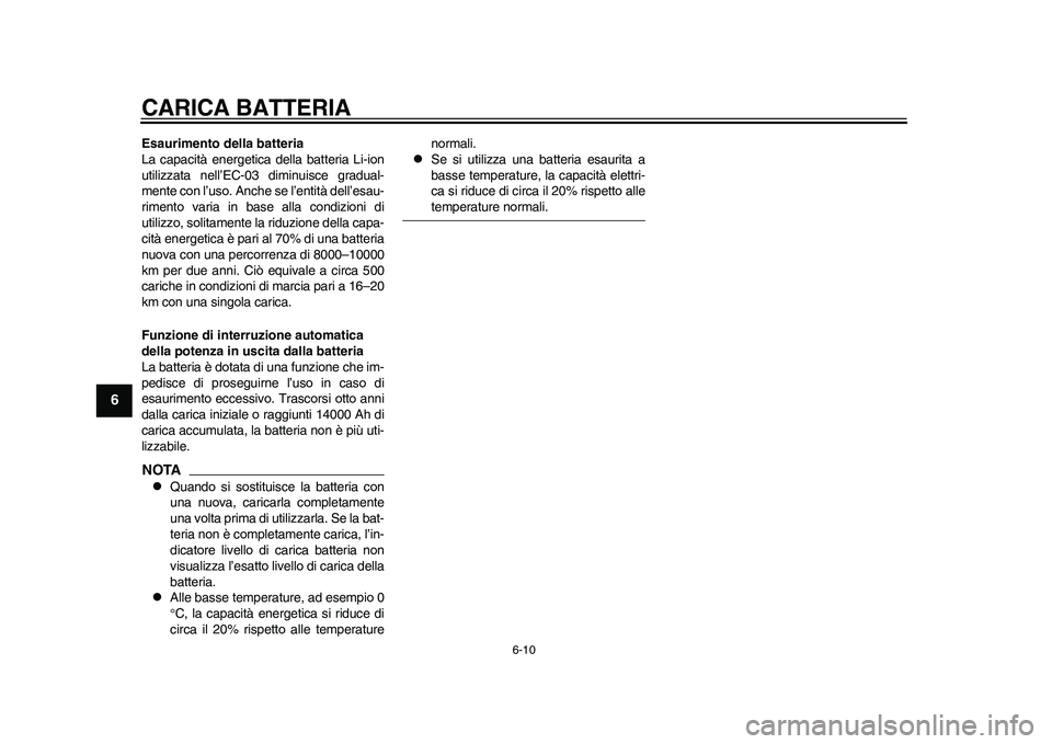 YAMAHA EC-03 2011 Manuale duso (in Italian) CARICA BATTERIA
6-10
1
2
3
4
56
7
8
9
Esaurimento della batteria
La capacità energetica della batteria Li-ion
utilizzata nell’EC-03 diminuisce gradual-
mente con l’uso. Anche se l’entità dell YAMAHA EC-03 2011 Manuale duso (in Italian) CARICA BATTERIA
6-10
1
2
3
4
56
7
8
9
Esaurimento della batteria
La capacità energetica della batteria Li-ion
utilizzata nell’EC-03 diminuisce gradual-
mente con l’uso. Anche se l’entità dell