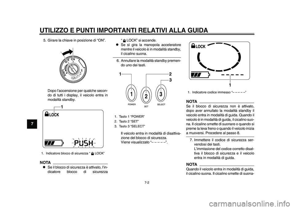 YAMAHA EC-03 2011 Manuale duso (in Italian) UTILIZZO E PUNTI IMPORTANTI RELATIVI ALLA GUIDA
7-2
1
2
3
4
5
67
8
9
5. Girare la chiave in posizione di “ON”.
Dopo l’accensione per qualche secon-
do di tutti i display, il veicolo entra in
mod YAMAHA EC-03 2011 Manuale duso (in Italian) UTILIZZO E PUNTI IMPORTANTI RELATIVI ALLA GUIDA
7-2
1
2
3
4
5
67
8
9
5. Girare la chiave in posizione di “ON”.
Dopo l’accensione per qualche secon-
do di tutti i display, il veicolo entra in
mod