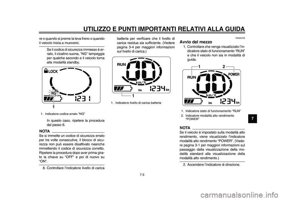 YAMAHA EC-03 2011  Manuale duso (in Italian) UTILIZZO E PUNTI IMPORTANTI RELATIVI ALLA GUIDA
7-3
2
3
4
5
678
9
re o quando si preme la leva freno o quandoil veicolo inizia a muoversi.
Se il codice di sicurezza immesso è er-
rato, il cicalino su