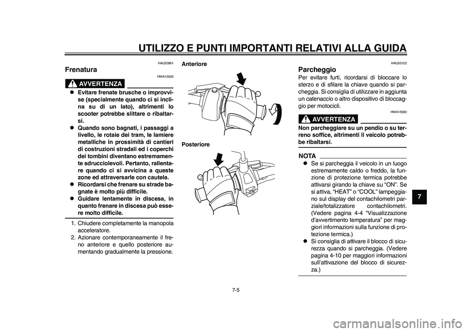 YAMAHA EC-03 2011 Manuale duso (in Italian) UTILIZZO E PUNTI IMPORTANTI RELATIVI ALLA GUIDA
7-5
2
3
4
5
678
9
HAU50961
Frenatura
AVVERTENZA
HWA10300
Evitare frenate brusche o improvvi-
se (specialmente quando ci si incli-
na su di un lato) YAMAHA EC-03 2011 Manuale duso (in Italian) UTILIZZO E PUNTI IMPORTANTI RELATIVI ALLA GUIDA
7-5
2
3
4
5
678
9
HAU50961
Frenatura
AVVERTENZA
HWA10300
Evitare frenate brusche o improvvi-
se (specialmente quando ci si incli-
na su di un lato)
