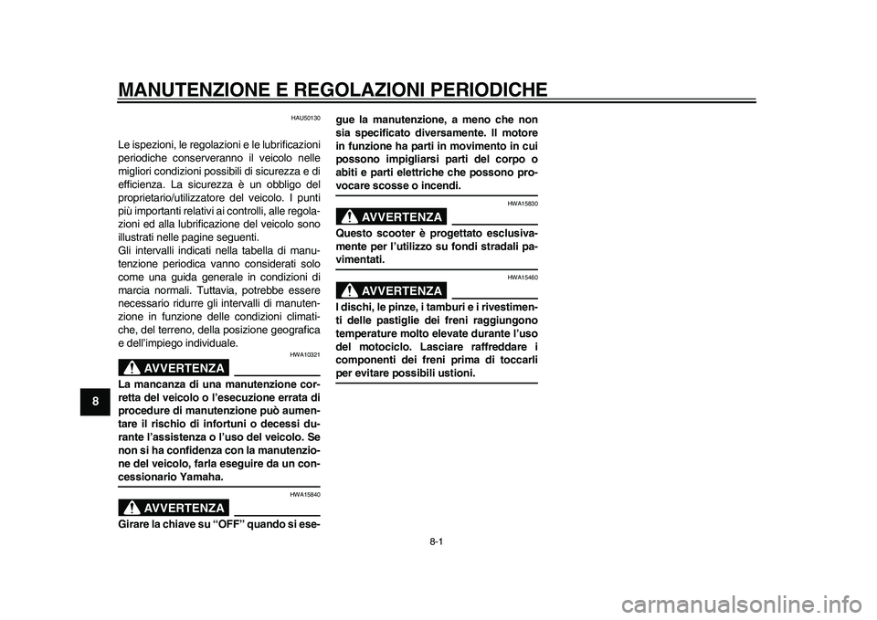 YAMAHA EC-03 2011 Manuale duso (in Italian) 8-1
1
2
3
4
5
6
78
9
MANUTENZIONE E REGOLAZIONI PERIODICHE
HAU50130
Le ispezioni, le regolazioni e le lubrificazioni
periodiche conserveranno il veicolo nelle
migliori condizioni possibili di sicurezz YAMAHA EC-03 2011 Manuale duso (in Italian) 8-1
1
2
3
4
5
6
78
9
MANUTENZIONE E REGOLAZIONI PERIODICHE
HAU50130
Le ispezioni, le regolazioni e le lubrificazioni
periodiche conserveranno il veicolo nelle
migliori condizioni possibili di sicurezz