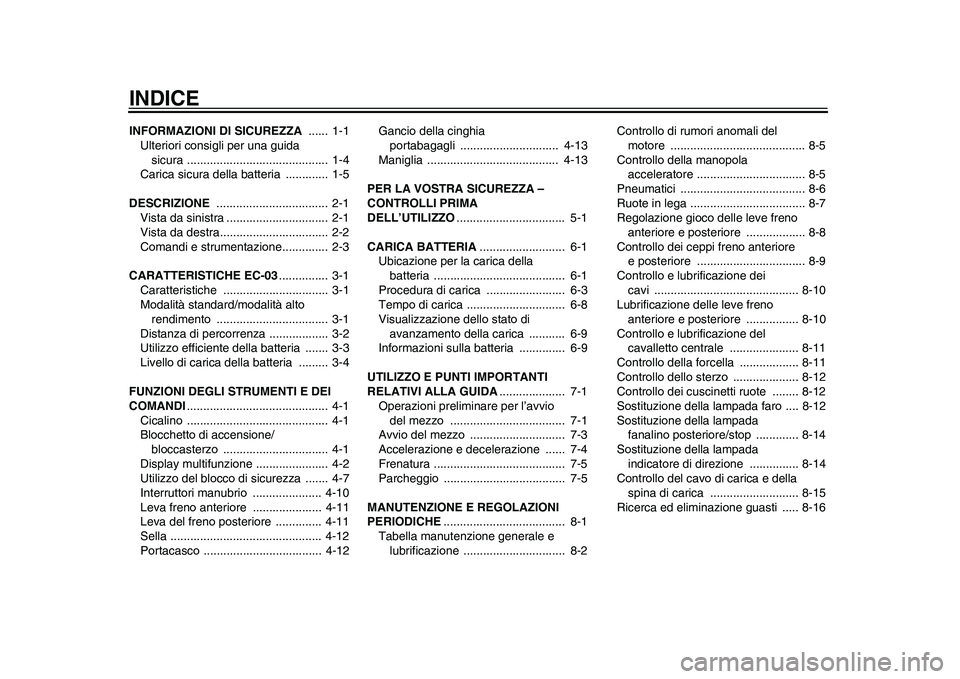 YAMAHA EC-03 2011 Manuale duso (in Italian) INDICEINFORMAZIONI DI SICUREZZA ...... 1-1
Ulteriori consigli per una guida
sicura ........................................... 1-4
Carica sicura della batteria ............. 1-5
DESCRIZIONE ...... YAMAHA EC-03 2011 Manuale duso (in Italian) INDICEINFORMAZIONI DI SICUREZZA ...... 1-1
Ulteriori consigli per una guida
sicura ........................................... 1-4
Carica sicura della batteria ............. 1-5
DESCRIZIONE ......