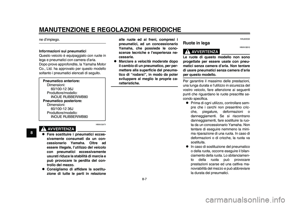 YAMAHA EC-03 2011 Manuale duso (in Italian) MANUTENZIONE E REGOLAZIONI PERIODICHE
8-7
1
2
3
4
5
6
78
9
ne d’impiego.
Informazioni sui pneumatici
Questo veicolo è equipaggiato con ruote in
lega e pneumatici con camera d’aria.
Dopo prove app YAMAHA EC-03 2011 Manuale duso (in Italian) MANUTENZIONE E REGOLAZIONI PERIODICHE
8-7
1
2
3
4
5
6
78
9
ne d’impiego.
Informazioni sui pneumatici
Questo veicolo è equipaggiato con ruote in
lega e pneumatici con camera d’aria.
Dopo prove app
