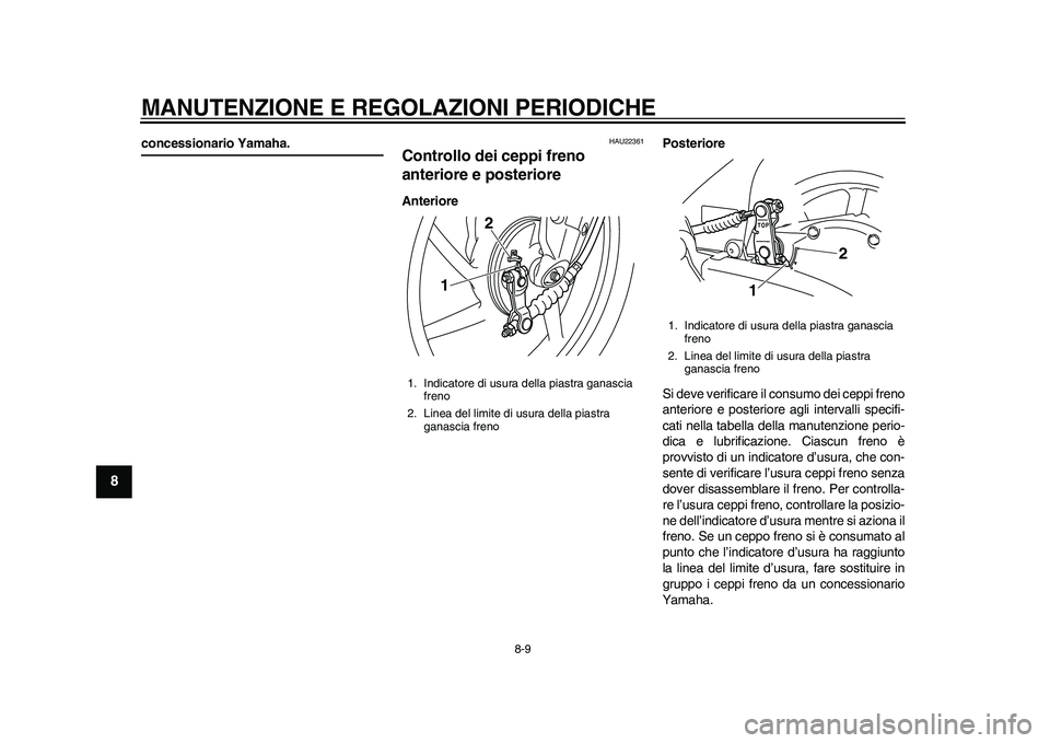 YAMAHA EC-03 2011 Manuale duso (in Italian) MANUTENZIONE E REGOLAZIONI PERIODICHE
8-9
1
2
3
4
5
6
78
9
concessionario Yamaha.
HAU22361
Controllo dei ceppi freno
anteriore e posteriore AnteriorePosteriore
Si deve verificare il consumo dei ceppi YAMAHA EC-03 2011 Manuale duso (in Italian) MANUTENZIONE E REGOLAZIONI PERIODICHE
8-9
1
2
3
4
5
6
78
9
concessionario Yamaha.
HAU22361
Controllo dei ceppi freno
anteriore e posteriore AnteriorePosteriore
Si deve verificare il consumo dei ceppi