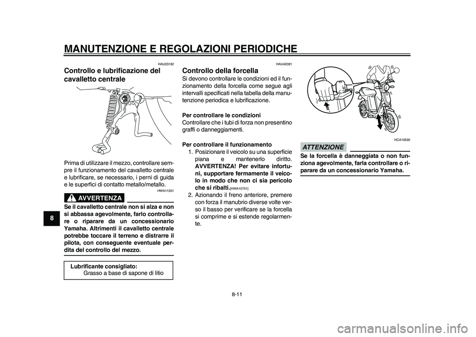 YAMAHA EC-03 2011 Manuale duso (in Italian) MANUTENZIONE E REGOLAZIONI PERIODICHE
8-11
1
2
3
4
5
6
78
9
HAU23192
Controllo e lubrificazione del
cavalletto centrale Prima di utilizzare il mezzo, controllare sem-
pre il funzionamento del cavalle YAMAHA EC-03 2011 Manuale duso (in Italian) MANUTENZIONE E REGOLAZIONI PERIODICHE
8-11
1
2
3
4
5
6
78
9
HAU23192
Controllo e lubrificazione del
cavalletto centrale Prima di utilizzare il mezzo, controllare sem-
pre il funzionamento del cavalle