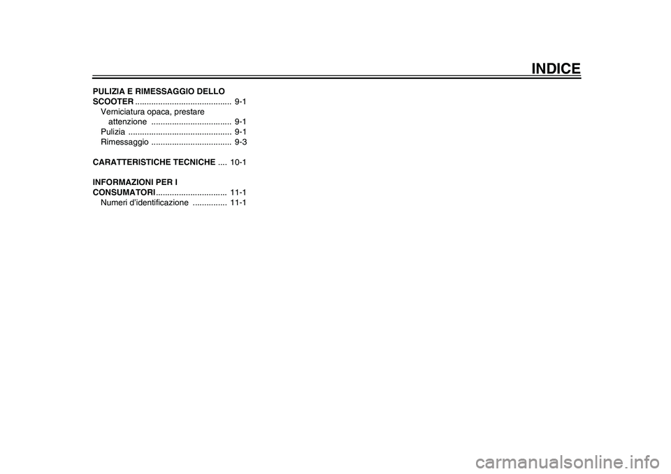 YAMAHA EC-03 2011  Manuale duso (in Italian) INDICE
PULIZIA E RIMESSAGGIO DELLO 
SCOOTER..........................................  9-1
Verniciatura opaca, prestare 
attenzione ...................................  9-1
Pulizia ...................