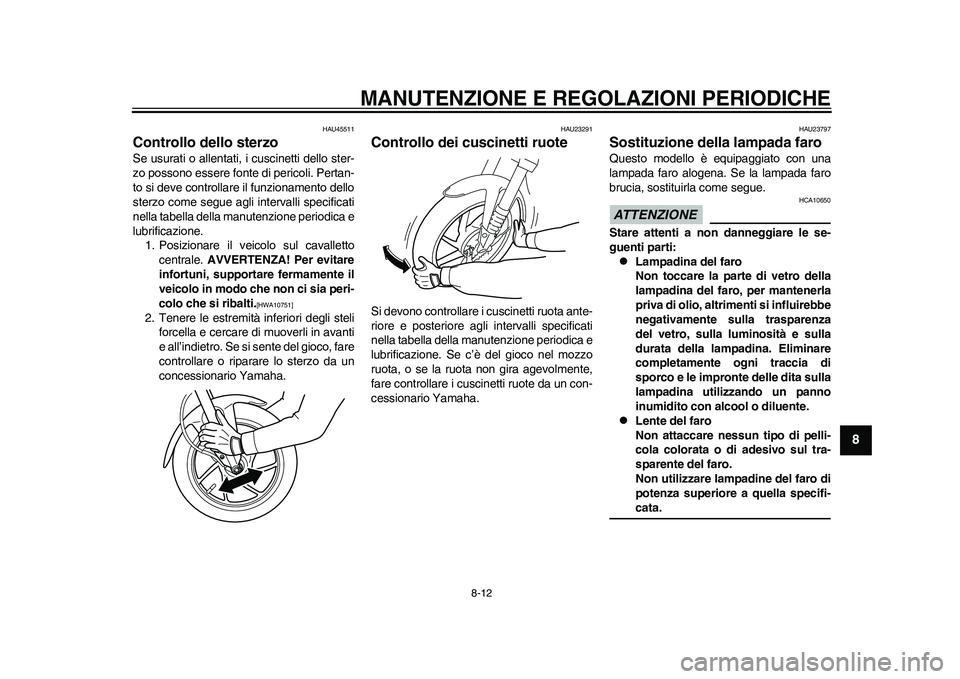 YAMAHA EC-03 2011 Manuale duso (in Italian) MANUTENZIONE E REGOLAZIONI PERIODICHE
8-12
2
3
4
5
6
789
HAU45511
Controllo dello sterzo Se usurati o allentati, i cuscinetti dello ster-
zo possono essere fonte di pericoli. Pertan-
to si deve contro YAMAHA EC-03 2011 Manuale duso (in Italian) MANUTENZIONE E REGOLAZIONI PERIODICHE
8-12
2
3
4
5
6
789
HAU45511
Controllo dello sterzo Se usurati o allentati, i cuscinetti dello ster-
zo possono essere fonte di pericoli. Pertan-
to si deve contro