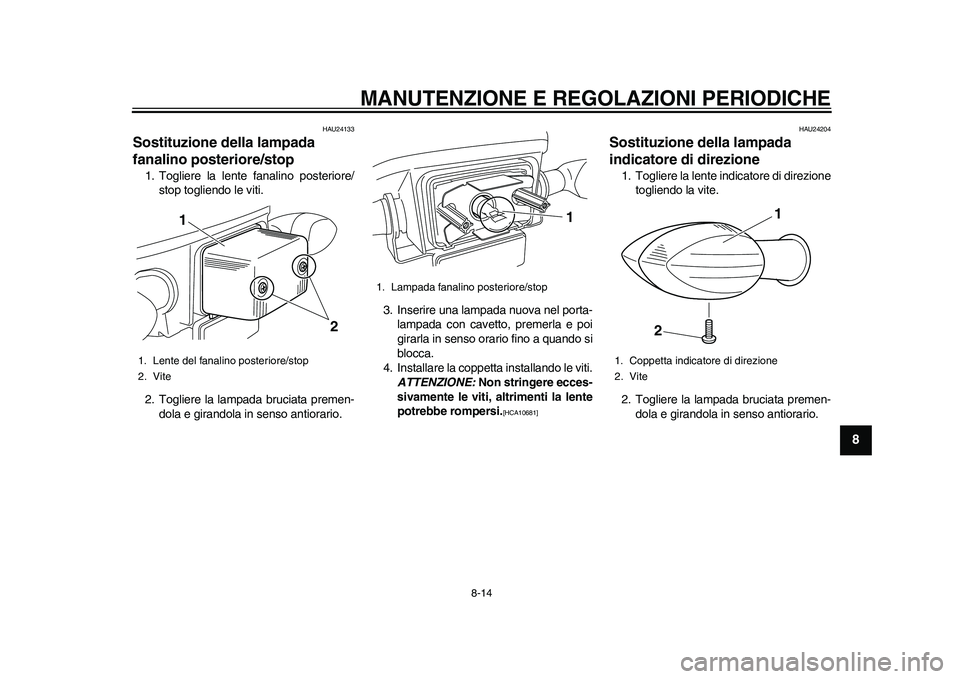 YAMAHA EC-03 2011 Manuale duso (in Italian) MANUTENZIONE E REGOLAZIONI PERIODICHE
8-14
2
3
4
5
6
789
HAU24133
Sostituzione della lampada
fanalino posteriore/stop 1. Togliere la lente fanalino posteriore/
stop togliendo le viti.
2. Togliere la YAMAHA EC-03 2011 Manuale duso (in Italian) MANUTENZIONE E REGOLAZIONI PERIODICHE
8-14
2
3
4
5
6
789
HAU24133
Sostituzione della lampada
fanalino posteriore/stop 1. Togliere la lente fanalino posteriore/
stop togliendo le viti.
2. Togliere la