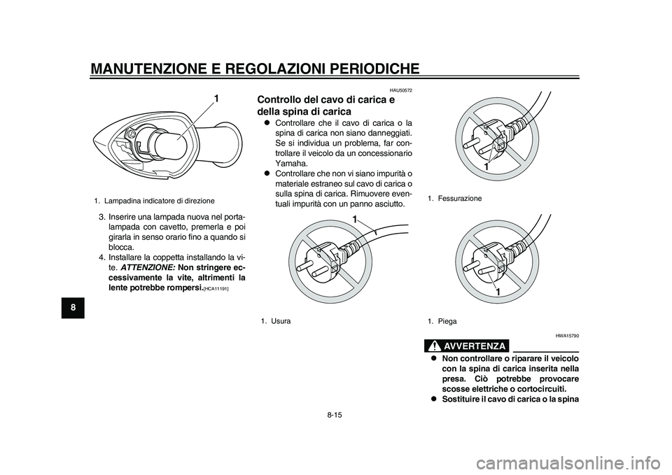 YAMAHA EC-03 2011 Manuale duso (in Italian) MANUTENZIONE E REGOLAZIONI PERIODICHE
8-15
1
2
3
4
5
6
78
9
3. Inserire una lampada nuova nel porta-
lampada con cavetto, premerla e poi
girarla in senso orario fino a quando si
blocca.
4. Installare YAMAHA EC-03 2011 Manuale duso (in Italian) MANUTENZIONE E REGOLAZIONI PERIODICHE
8-15
1
2
3
4
5
6
78
9
3. Inserire una lampada nuova nel porta-
lampada con cavetto, premerla e poi
girarla in senso orario fino a quando si
blocca.
4. Installare