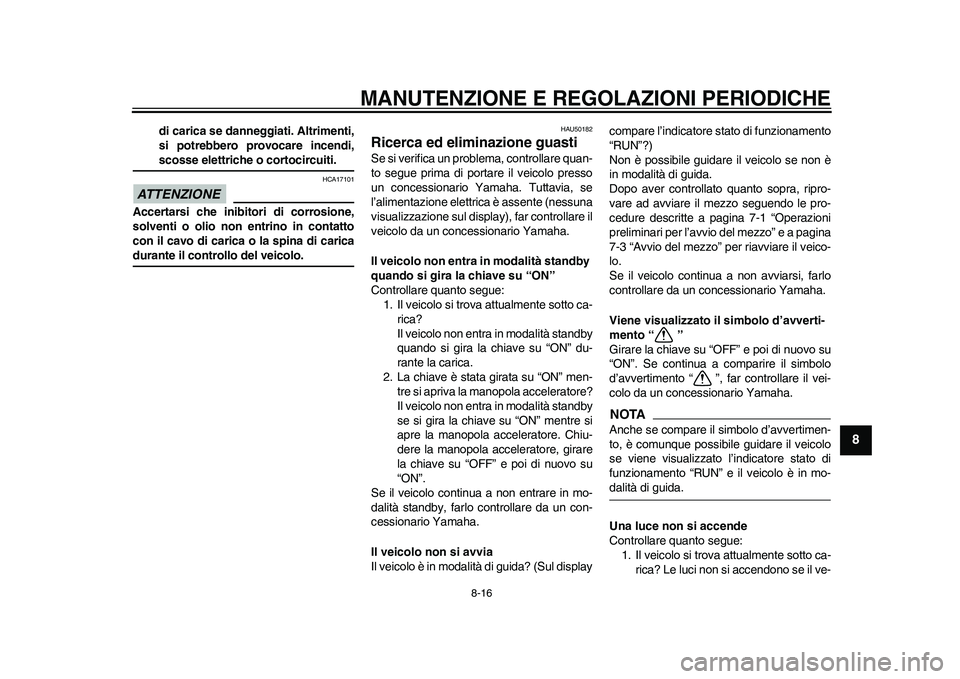 YAMAHA EC-03 2011 Manuale duso (in Italian) MANUTENZIONE E REGOLAZIONI PERIODICHE
8-16
2
3
4
5
6
789
di carica se danneggiati. Altrimenti,
si potrebbero provocare incendi,scosse elettriche o cortocircuiti.
ATTENZIONE
HCA17101
Accertarsi che ini YAMAHA EC-03 2011 Manuale duso (in Italian) MANUTENZIONE E REGOLAZIONI PERIODICHE
8-16
2
3
4
5
6
789
di carica se danneggiati. Altrimenti,
si potrebbero provocare incendi,scosse elettriche o cortocircuiti.
ATTENZIONE
HCA17101
Accertarsi che ini