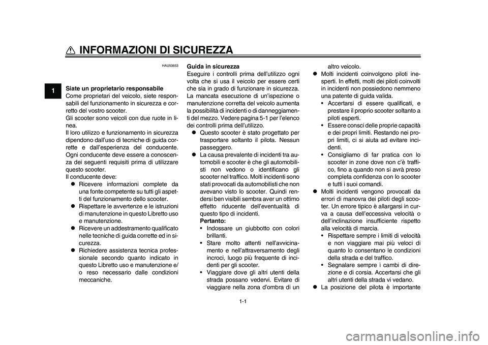 YAMAHA EC-03 2011 Manuale duso (in Italian) 1-1
1
INFORMAZIONI DI SICUREZZA
HAU50653
Siate un proprietario responsabile
Come proprietari del veicolo, siete respon-
sabili del funzionamento in sicurezza e cor-
retto del vostro scooter.
Gli scoo YAMAHA EC-03 2011 Manuale duso (in Italian) 1-1
1
INFORMAZIONI DI SICUREZZA
HAU50653
Siate un proprietario responsabile
Come proprietari del veicolo, siete respon-
sabili del funzionamento in sicurezza e cor-
retto del vostro scooter.
Gli scoo