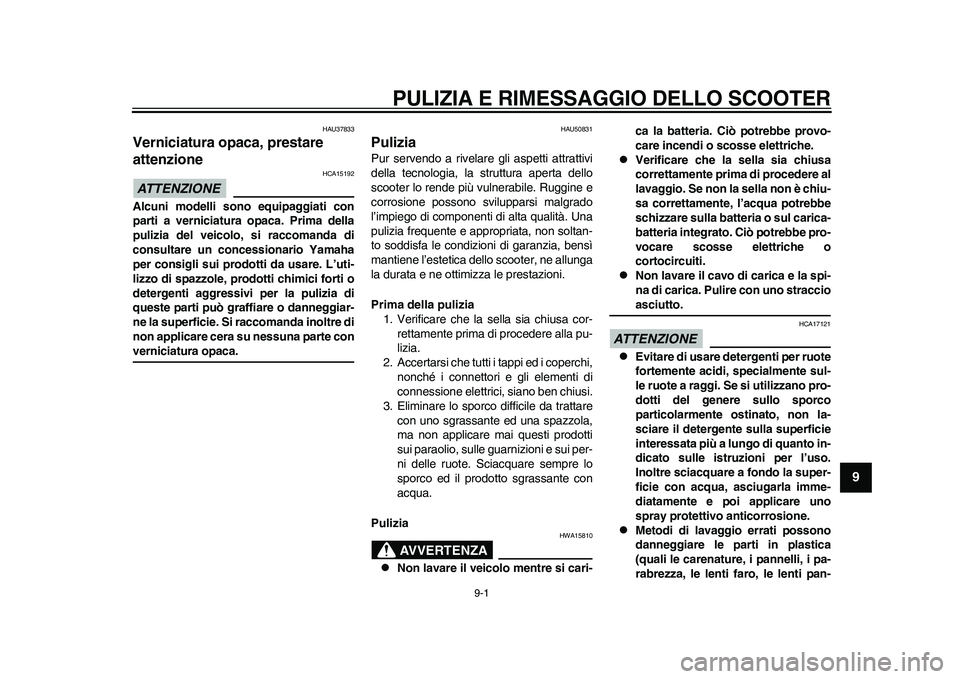 YAMAHA EC-03 2011 Manuale duso (in Italian) 9-1
2
3
4
5
6
7
89
PULIZIA E RIMESSAGGIO DELLO SCOOTER
HAU37833
Verniciatura opaca, prestare
attenzione ATTENZIONE
HCA15192
Alcuni modelli sono equipaggiati con
parti a verniciatura opaca. Prima dell YAMAHA EC-03 2011 Manuale duso (in Italian) 9-1
2
3
4
5
6
7
89
PULIZIA E RIMESSAGGIO DELLO SCOOTER
HAU37833
Verniciatura opaca, prestare
attenzione ATTENZIONE
HCA15192
Alcuni modelli sono equipaggiati con
parti a verniciatura opaca. Prima dell