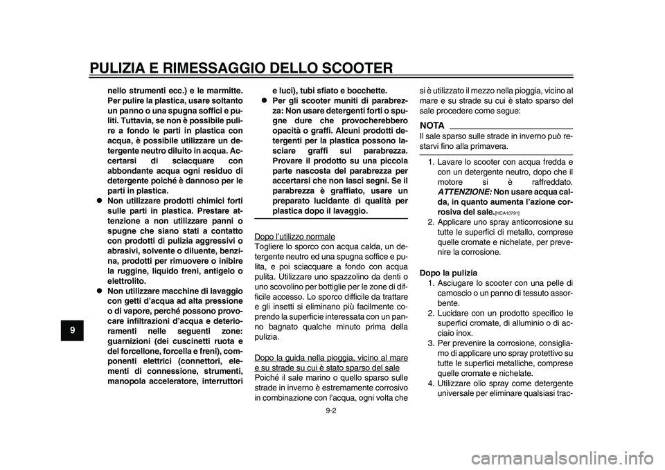 YAMAHA EC-03 2011 Manuale duso (in Italian) PULIZIA E RIMESSAGGIO DELLO SCOOTER
9-2
1
2
3
4
5
6
7
89
nello strumenti ecc.) e le marmitte.
Per pulire la plastica, usare soltanto
un panno o una spugna soffici e pu-
liti. Tuttavia, se non è possi YAMAHA EC-03 2011 Manuale duso (in Italian) PULIZIA E RIMESSAGGIO DELLO SCOOTER
9-2
1
2
3
4
5
6
7
89
nello strumenti ecc.) e le marmitte.
Per pulire la plastica, usare soltanto
un panno o una spugna soffici e pu-
liti. Tuttavia, se non è possi
