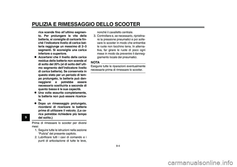 YAMAHA EC-03 2011 Manuale duso (in Italian) PULIZIA E RIMESSAGGIO DELLO SCOOTER
9-4
1
2
3
4
5
6
7
89
rica scende fino all’ultimo segmen-
to. Per prolungare la vita della
batteria, si consiglia di caricarla fin-
ché l’indicatore livello di YAMAHA EC-03 2011 Manuale duso (in Italian) PULIZIA E RIMESSAGGIO DELLO SCOOTER
9-4
1
2
3
4
5
6
7
89
rica scende fino all’ultimo segmen-
to. Per prolungare la vita della
batteria, si consiglia di caricarla fin-
ché l’indicatore livello di
