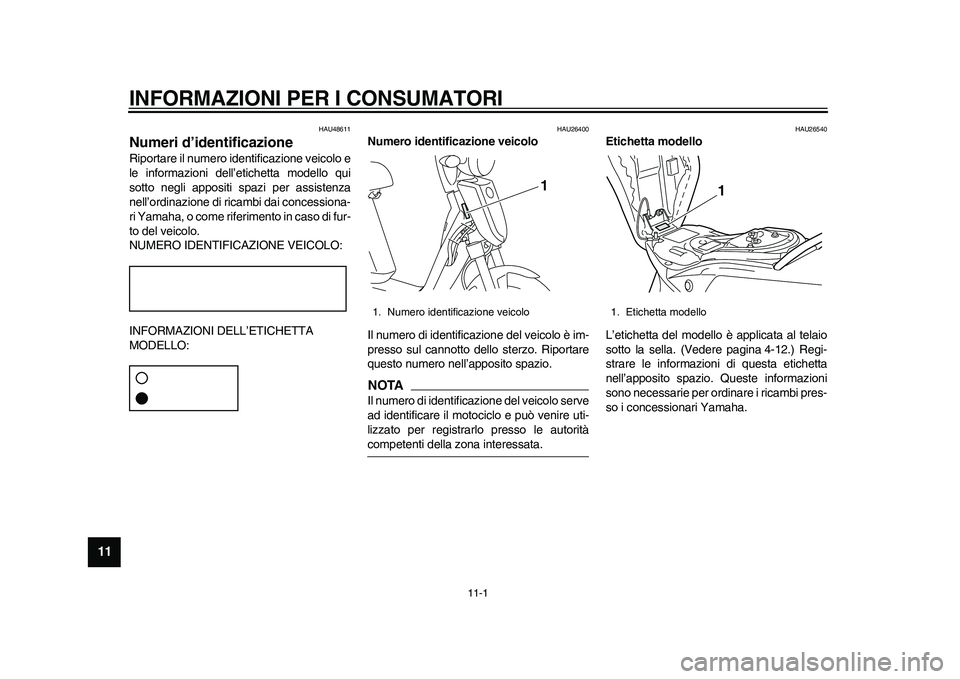 YAMAHA EC-03 2011 Manuale duso (in Italian) 11-1
1
2
3
4
5
6
7
8
9
1011
INFORMAZIONI PER I CONSUMATORI
HAU48611
Numeri d’identificazione Riportare il numero identificazione veicolo e
le informazioni dell’etichetta modello qui
sotto negli ap YAMAHA EC-03 2011 Manuale duso (in Italian) 11-1
1
2
3
4
5
6
7
8
9
1011
INFORMAZIONI PER I CONSUMATORI
HAU48611
Numeri d’identificazione Riportare il numero identificazione veicolo e
le informazioni dell’etichetta modello qui
sotto negli ap