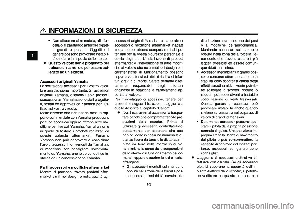 YAMAHA EC-03 2011 Manuale duso (in Italian) 1-3
INFORMAZIONI DI SICUREZZA
1
• Non attaccare al manubrio, alla for-
cella o al parafango anteriore ogget-
ti grandi o pesanti. Oggetti del
genere possono provocare instabili-
tà o ridurre la ris YAMAHA EC-03 2011 Manuale duso (in Italian) 1-3
INFORMAZIONI DI SICUREZZA
1
• Non attaccare al manubrio, alla for-
cella o al parafango anteriore ogget-
ti grandi o pesanti. Oggetti del
genere possono provocare instabili-
tà o ridurre la ris