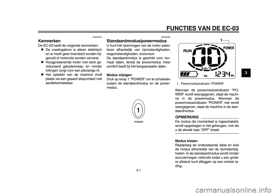 YAMAHA EC-03 2011  Instructieboekje (in Dutch) 3-1
234
5
6
7
8
9
FUNCTIES VAN DE EC-03
DAU50470
Kenmerken De EC-03 heeft de volgende kenmerken:
De voedingsbron is alleen elektrisch
en er hoeft geen brandstof worden bij-
gevuld of motorolie word