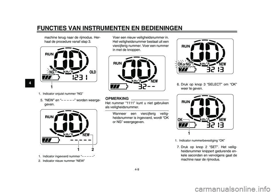 YAMAHA EC-03 2011  Instructieboekje (in Dutch) FUNCTIES VAN INSTRUMENTEN EN BEDIENINGEN
4-9
1
2
34
5
6
7
8
9
machine terug naar de rijmodus. Her-
haal de procedure vanaf stap 3.
5. “NEW” en “– – – – –” worden weerge-
geven.Voer e