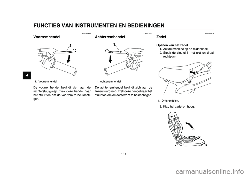YAMAHA EC-03 2011  Instructieboekje (in Dutch) FUNCTIES VAN INSTRUMENTEN EN BEDIENINGEN
4-11
1
2
34
5
6
7
8
9
DAU12900
Voorremhendel De voorremhendel bevindt zich aan de
rechterstuurgreep. Trek deze hendel naar
het stuur toe om de voorrem te bekra