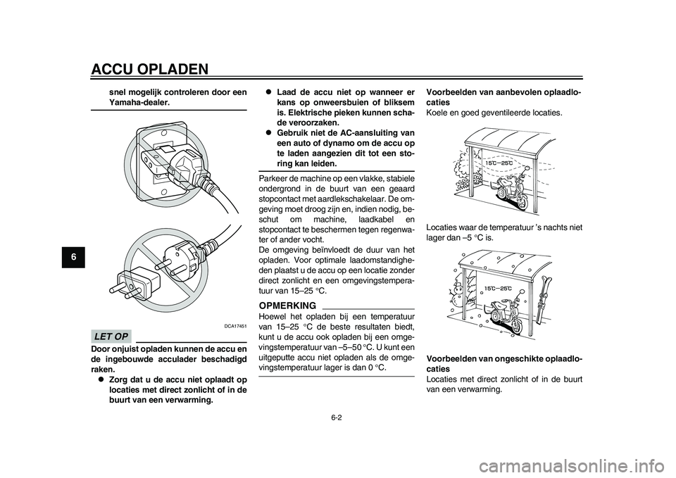 YAMAHA EC-03 2011 Instructieboekje (in Dutch) ACCU OPLADEN
6-2
1
2
3
4
56
7
8
9
snel mogelijk controleren door eenYamaha-dealer.
LET OP
DCA17451
Door onjuist opladen kunnen de accu en
de ingebouwde acculader beschadigd
raken.
Zorg dat u de acc YAMAHA EC-03 2011 Instructieboekje (in Dutch) ACCU OPLADEN
6-2
1
2
3
4
56
7
8
9
snel mogelijk controleren door eenYamaha-dealer.
LET OP
DCA17451
Door onjuist opladen kunnen de accu en
de ingebouwde acculader beschadigd
raken.
Zorg dat u de acc