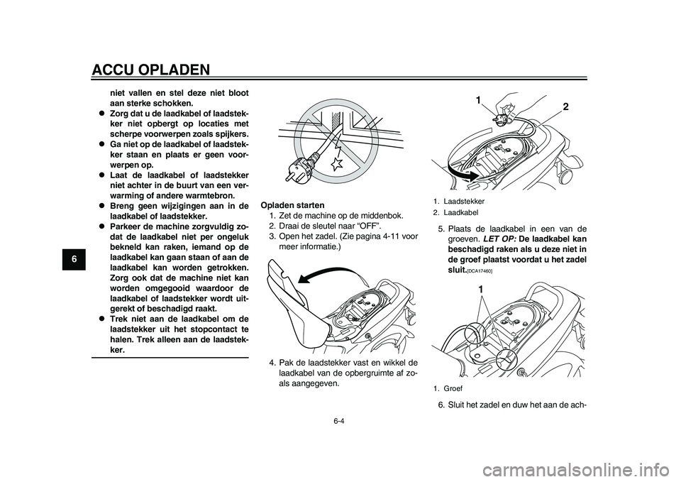 YAMAHA EC-03 2011 Instructieboekje (in Dutch) ACCU OPLADEN
6-4
1
2
3
4
56
7
8
9
niet vallen en stel deze niet bloot
aan sterke schokken.
Zorg dat u de laadkabel of laadstek-
ker niet opbergt op locaties met
scherpe voorwerpen zoals spijkers.
YAMAHA EC-03 2011 Instructieboekje (in Dutch) ACCU OPLADEN
6-4
1
2
3
4
56
7
8
9
niet vallen en stel deze niet bloot
aan sterke schokken.
Zorg dat u de laadkabel of laadstek-
ker niet opbergt op locaties met
scherpe voorwerpen zoals spijkers.