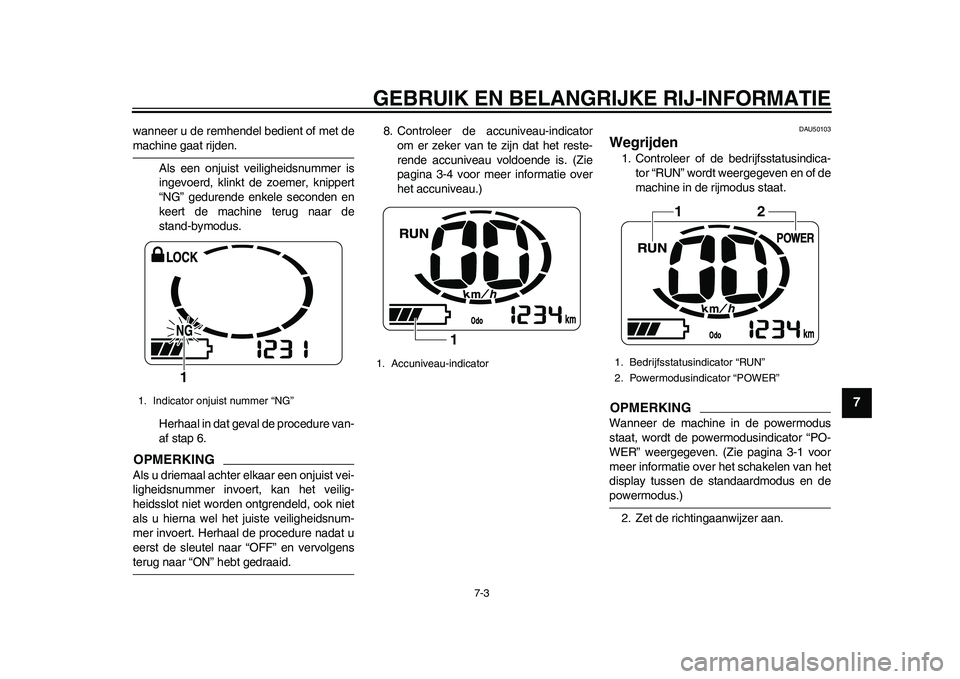 YAMAHA EC-03 2011 Instructieboekje (in Dutch) GEBRUIK EN BELANGRIJKE RIJ-INFORMATIE
7-3
2
3
4
5
678
9
wanneer u de remhendel bedient of met demachine gaat rijden.
Als een onjuist veiligheidsnummer is
ingevoerd, klinkt de zoemer, knippert
“NG” YAMAHA EC-03 2011 Instructieboekje (in Dutch) GEBRUIK EN BELANGRIJKE RIJ-INFORMATIE
7-3
2
3
4
5
678
9
wanneer u de remhendel bedient of met demachine gaat rijden.
Als een onjuist veiligheidsnummer is
ingevoerd, klinkt de zoemer, knippert
“NG”