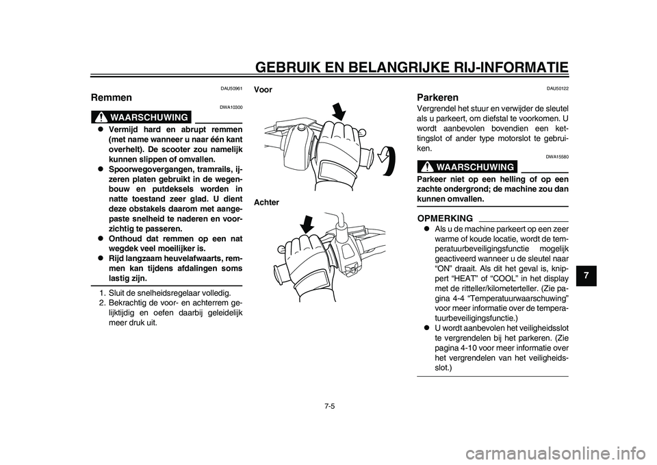 YAMAHA EC-03 2011 Instructieboekje (in Dutch) GEBRUIK EN BELANGRIJKE RIJ-INFORMATIE
7-5
2
3
4
5
678
9
DAU50961
Remmen
WAARSCHUWING
DWA10300
Vermijd hard en abrupt remmen
(met name wanneer u naar één kant
overhelt). De scooter zou namelijk
YAMAHA EC-03 2011 Instructieboekje (in Dutch) GEBRUIK EN BELANGRIJKE RIJ-INFORMATIE
7-5
2
3
4
5
678
9
DAU50961
Remmen
WAARSCHUWING
DWA10300
Vermijd hard en abrupt remmen
(met name wanneer u naar één kant
overhelt). De scooter zou namelijk