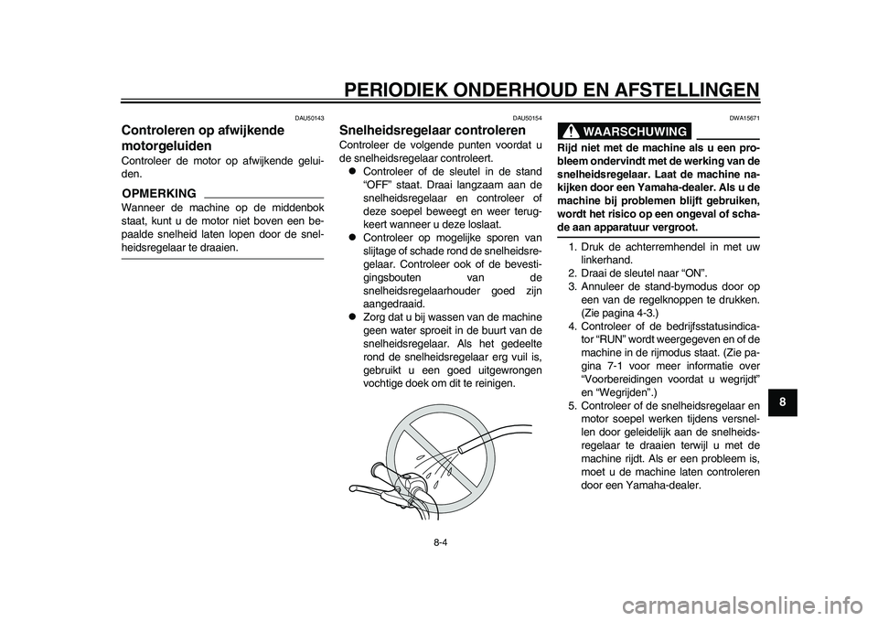 YAMAHA EC-03 2011 Instructieboekje (in Dutch) PERIODIEK ONDERHOUD EN AFSTELLINGEN
8-4
2
3
4
5
6
789
DAU50143
Controleren op afwijkende
motorgeluiden Controleer de motor op afwijkende gelui-
den.OPMERKINGWanneer de machine op de middenbok
staat, YAMAHA EC-03 2011 Instructieboekje (in Dutch) PERIODIEK ONDERHOUD EN AFSTELLINGEN
8-4
2
3
4
5
6
789
DAU50143
Controleren op afwijkende
motorgeluiden Controleer de motor op afwijkende gelui-
den.OPMERKINGWanneer de machine op de middenbok
staat,