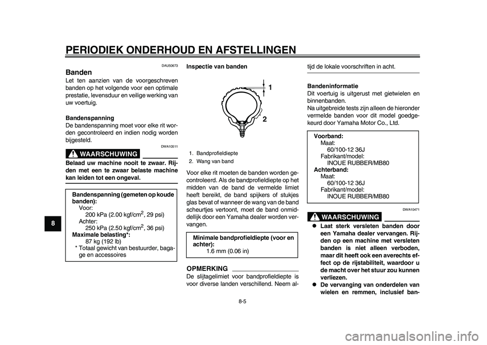 YAMAHA EC-03 2011 Instructieboekje (in Dutch) PERIODIEK ONDERHOUD EN AFSTELLINGEN
8-5
1
2
3
4
5
6
78
9
DAU50673
Banden Let ten aanzien van de voorgeschreven
banden op het volgende voor een optimale
prestatie, levensduur en veilige werking van
uw YAMAHA EC-03 2011 Instructieboekje (in Dutch) PERIODIEK ONDERHOUD EN AFSTELLINGEN
8-5
1
2
3
4
5
6
78
9
DAU50673
Banden Let ten aanzien van de voorgeschreven
banden op het volgende voor een optimale
prestatie, levensduur en veilige werking van
uw