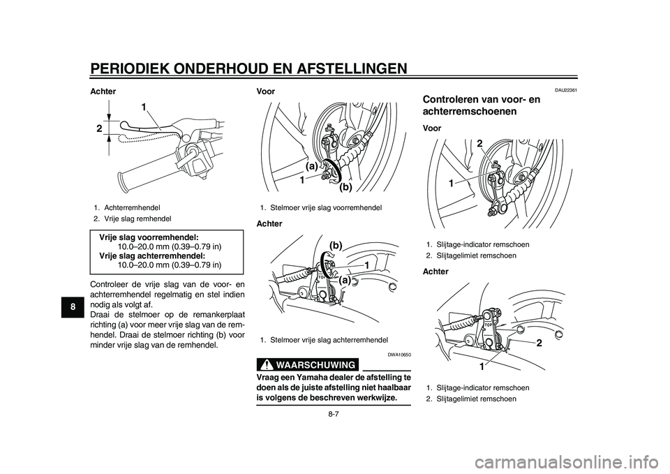 YAMAHA EC-03 2011 Instructieboekje (in Dutch) PERIODIEK ONDERHOUD EN AFSTELLINGEN
8-7
1
2
3
4
5
6
78
9
Achter
Controleer de vrije slag van de voor- en
achterremhendel regelmatig en stel indien
nodig als volgt af.
Draai de stelmoer op de remankerp YAMAHA EC-03 2011 Instructieboekje (in Dutch) PERIODIEK ONDERHOUD EN AFSTELLINGEN
8-7
1
2
3
4
5
6
78
9
Achter
Controleer de vrije slag van de voor- en
achterremhendel regelmatig en stel indien
nodig als volgt af.
Draai de stelmoer op de remankerp