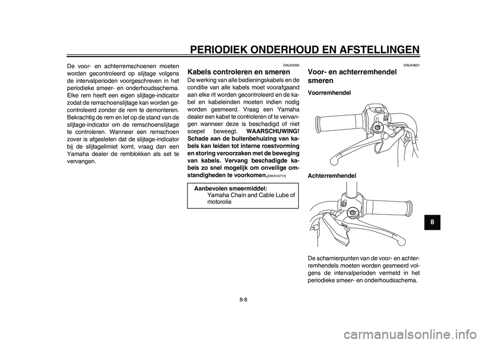 YAMAHA EC-03 2011 Instructieboekje (in Dutch) PERIODIEK ONDERHOUD EN AFSTELLINGEN
8-8
2
3
4
5
6
789
De voor- en achterremschoenen moeten
worden gecontroleerd op slijtage volgens
de intervalperioden voorgeschreven in het
periodieke smeer- en onder YAMAHA EC-03 2011 Instructieboekje (in Dutch) PERIODIEK ONDERHOUD EN AFSTELLINGEN
8-8
2
3
4
5
6
789
De voor- en achterremschoenen moeten
worden gecontroleerd op slijtage volgens
de intervalperioden voorgeschreven in het
periodieke smeer- en onder