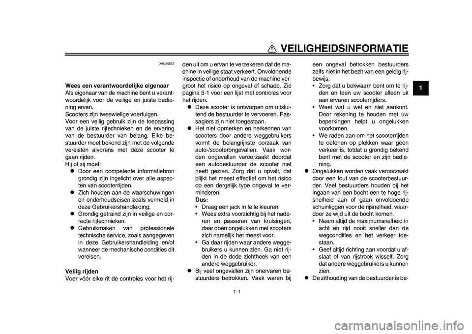 YAMAHA EC-03 2011 Instructieboekje (in Dutch) 1-1
1
VEILIGHEIDSINFORMATIE
DAU50653
Wees een verantwoordelijke eigenaar
Als eigenaar van de machine bent u verant-
woordelijk voor de veilige en juiste bedie-
ning ervan.
Scooters zijn tweewielige vo YAMAHA EC-03 2011 Instructieboekje (in Dutch) 1-1
1
VEILIGHEIDSINFORMATIE
DAU50653
Wees een verantwoordelijke eigenaar
Als eigenaar van de machine bent u verant-
woordelijk voor de veilige en juiste bedie-
ning ervan.
Scooters zijn tweewielige vo
