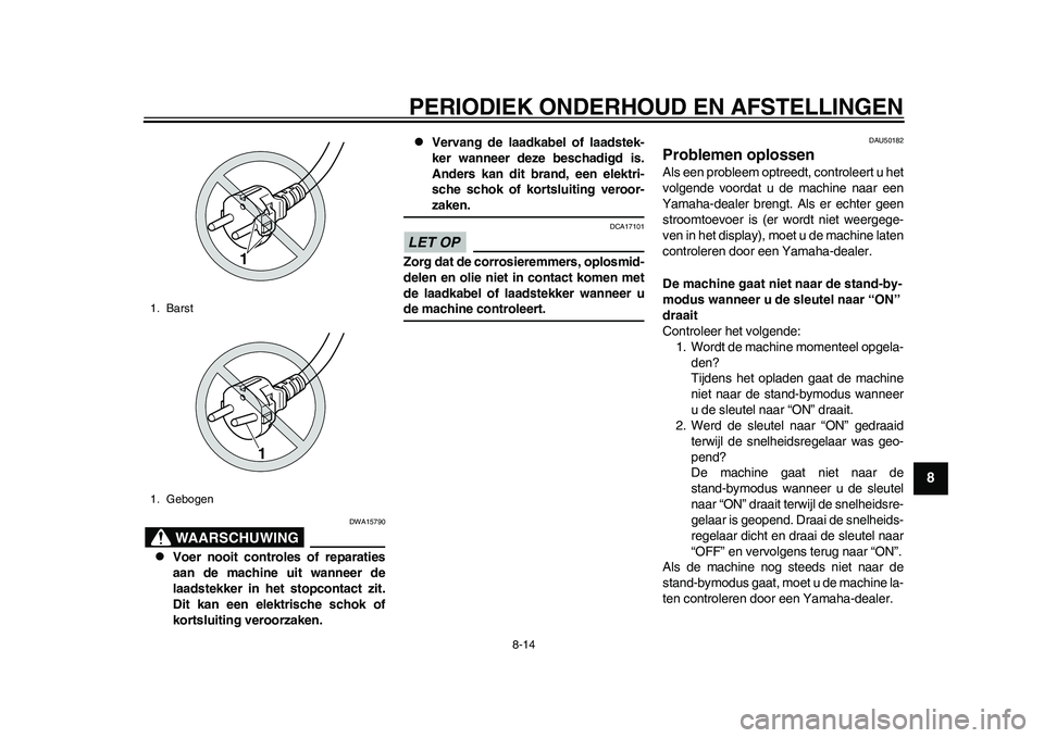 YAMAHA EC-03 2011  Instructieboekje (in Dutch) PERIODIEK ONDERHOUD EN AFSTELLINGEN
8-14
2
3
4
5
6
789
WAARSCHUWING
DWA15790

Voer nooit controles of reparaties
aan de machine uit wanneer de
laadstekker in het stopcontact zit.
Dit kan een elektr