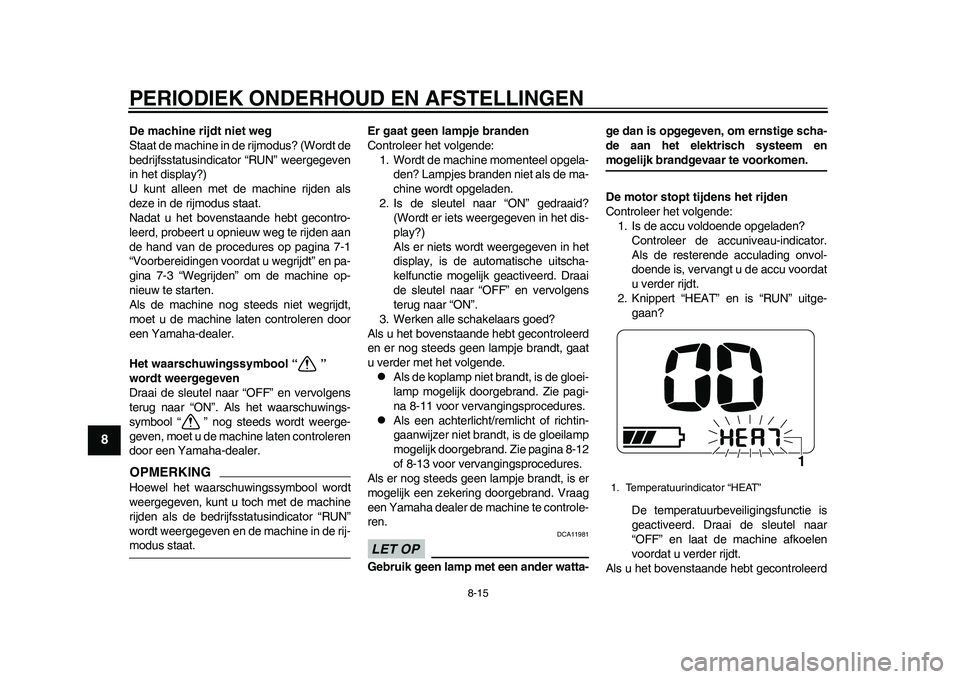 YAMAHA EC-03 2011  Instructieboekje (in Dutch) PERIODIEK ONDERHOUD EN AFSTELLINGEN
8-15
1
2
3
4
5
6
78
9
De machine rijdt niet weg
Staat de machine in de rijmodus? (Wordt de
bedrijfsstatusindicator “RUN” weergegeven
in het display?)
U kunt all