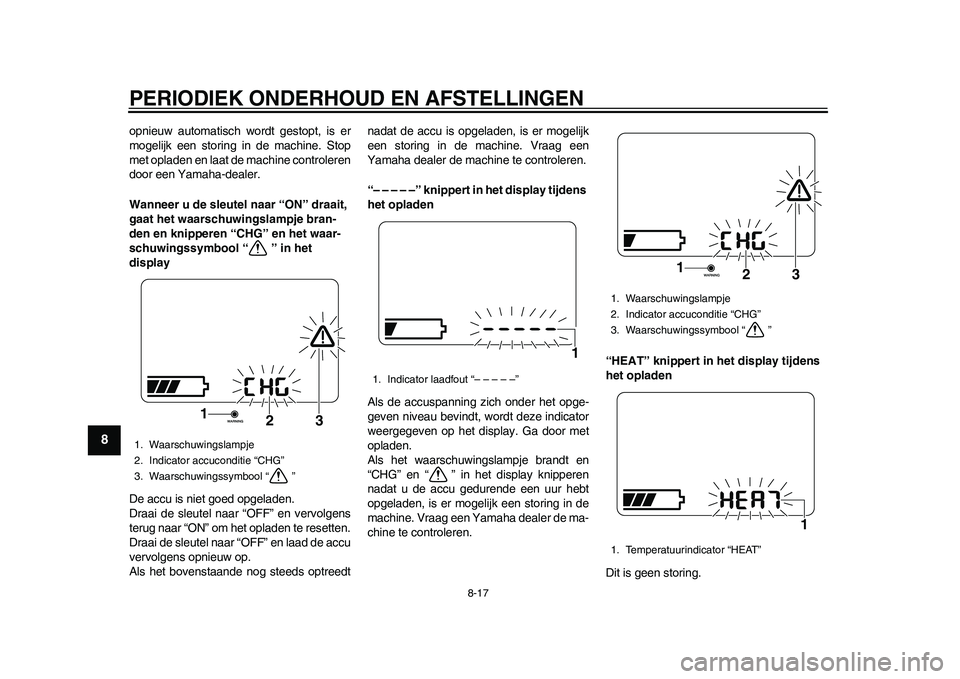 YAMAHA EC-03 2011  Instructieboekje (in Dutch) PERIODIEK ONDERHOUD EN AFSTELLINGEN
8-17
1
2
3
4
5
6
78
9
opnieuw automatisch wordt gestopt, is er
mogelijk een storing in de machine. Stop
met opladen en laat de machine controleren
door een Yamaha-d