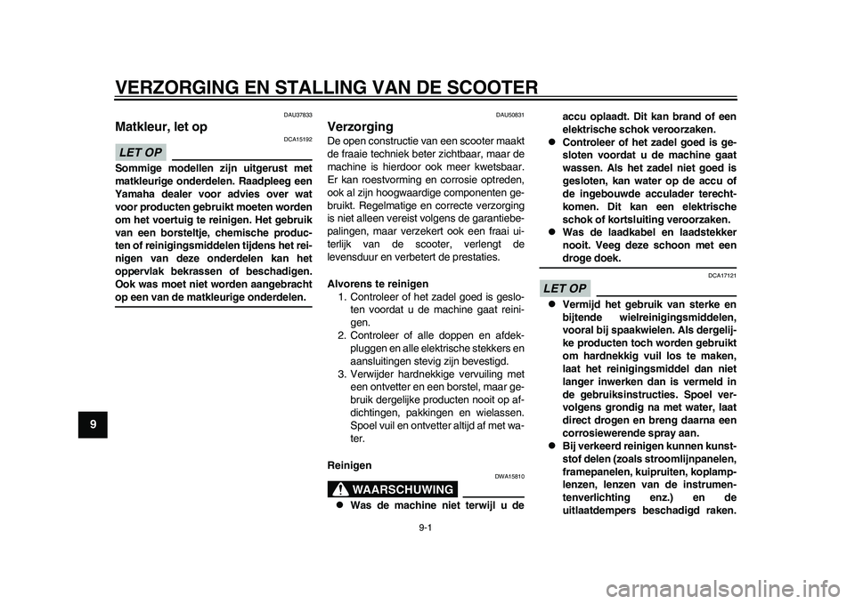YAMAHA EC-03 2011  Instructieboekje (in Dutch) 9-1
1
2
3
4
5
6
7
89
VERZORGING EN STALLING VAN DE SCOOTER
DAU37833
Matkleur, let op LET OP
DCA15192
Sommige modellen zijn uitgerust met
matkleurige onderdelen. Raadpleeg een
Yamaha dealer voor advies