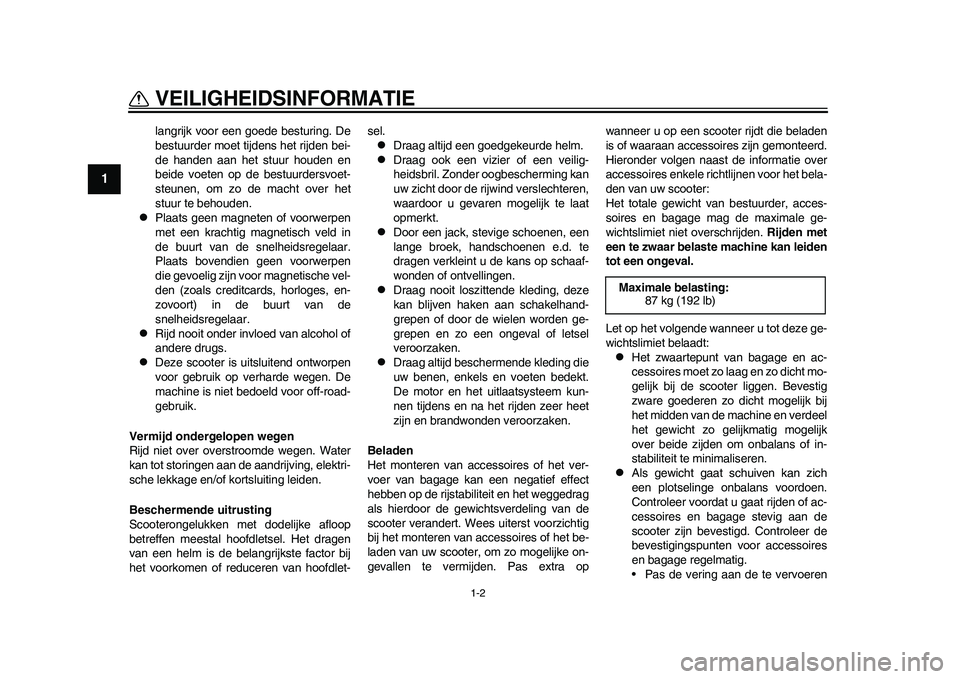 YAMAHA EC-03 2011  Instructieboekje (in Dutch) 1-2
VEILIGHEIDSINFORMATIE
1
langrijk voor een goede besturing. De
bestuurder moet tijdens het rijden bei-
de handen aan het stuur houden en
beide voeten op de bestuurdersvoet-
steunen, om zo de macht 