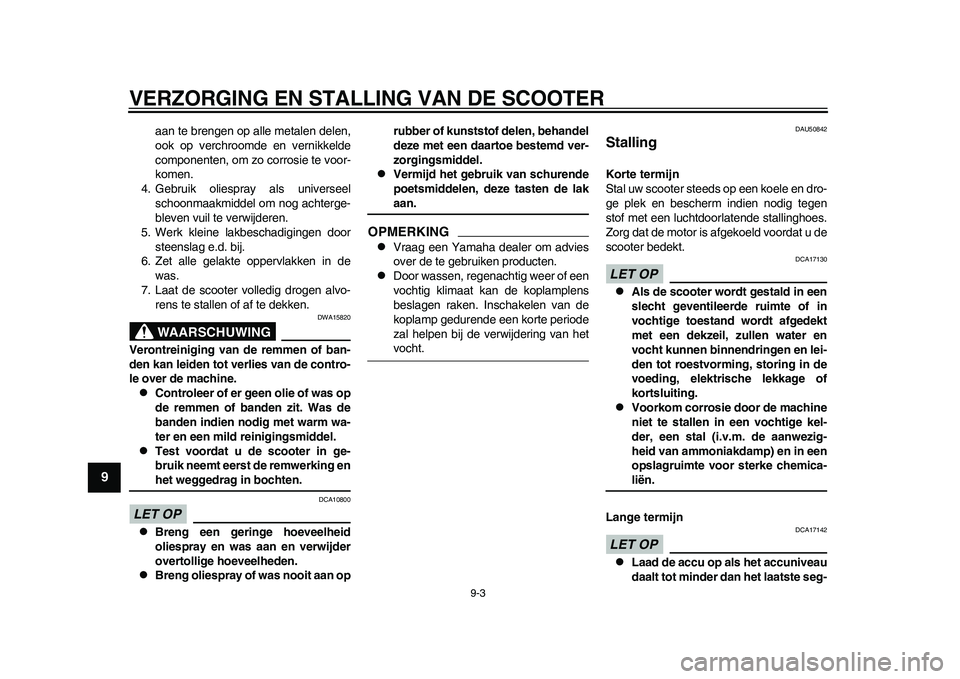 YAMAHA EC-03 2011 Instructieboekje (in Dutch) VERZORGING EN STALLING VAN DE SCOOTER
9-3
1
2
3
4
5
6
7
89
aan te brengen op alle metalen delen,
ook op verchroomde en vernikkelde
componenten, om zo corrosie te voor-
komen.
4. Gebruik oliespray als YAMAHA EC-03 2011 Instructieboekje (in Dutch) VERZORGING EN STALLING VAN DE SCOOTER
9-3
1
2
3
4
5
6
7
89
aan te brengen op alle metalen delen,
ook op verchroomde en vernikkelde
componenten, om zo corrosie te voor-
komen.
4. Gebruik oliespray als