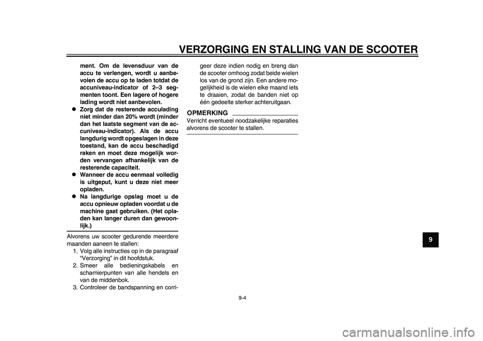 YAMAHA EC-03 2011 Instructieboekje (in Dutch) VERZORGING EN STALLING VAN DE SCOOTER
9-4
2
3
4
5
6
7
89
ment. Om de levensduur van de
accu te verlengen, wordt u aanbe-
volen de accu op te laden totdat de
accuniveau-indicator of 2–3 seg-
menten t YAMAHA EC-03 2011 Instructieboekje (in Dutch) VERZORGING EN STALLING VAN DE SCOOTER
9-4
2
3
4
5
6
7
89
ment. Om de levensduur van de
accu te verlengen, wordt u aanbe-
volen de accu op te laden totdat de
accuniveau-indicator of 2–3 seg-
menten t
