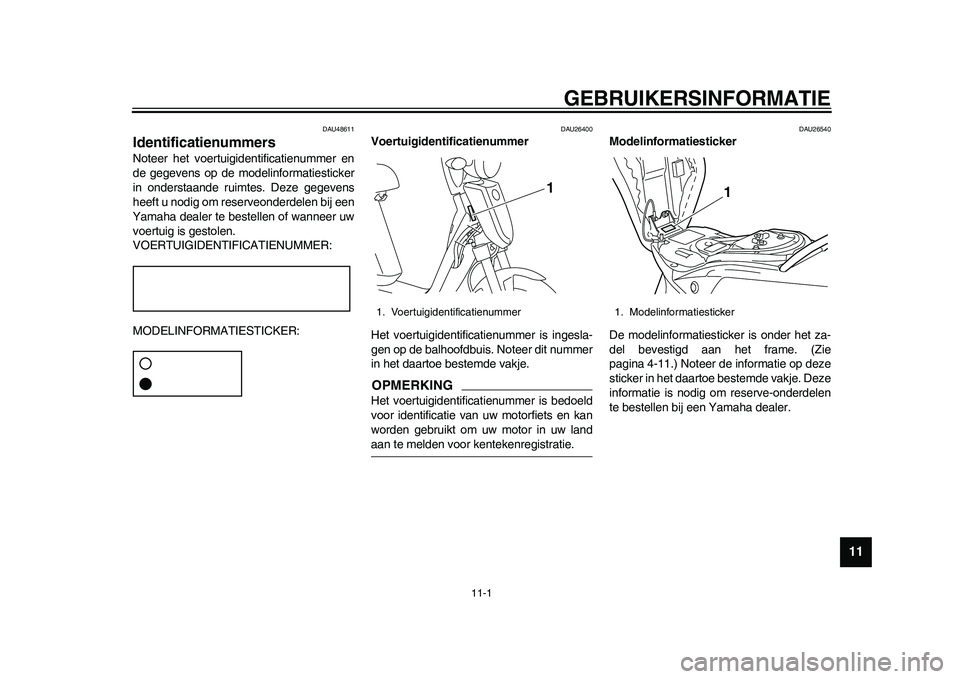 YAMAHA EC-03 2011 Instructieboekje (in Dutch) 11-1
2
3
4
5
6
7
8
9
1011
GEBRUIKERSINFORMATIE
DAU48611
Identificatienummers Noteer het voertuigidentificatienummer en
de gegevens op de modelinformatiesticker
in onderstaande ruimtes. Deze gegevens
h YAMAHA EC-03 2011 Instructieboekje (in Dutch) 11-1
2
3
4
5
6
7
8
9
1011
GEBRUIKERSINFORMATIE
DAU48611
Identificatienummers Noteer het voertuigidentificatienummer en
de gegevens op de modelinformatiesticker
in onderstaande ruimtes. Deze gegevens
h
