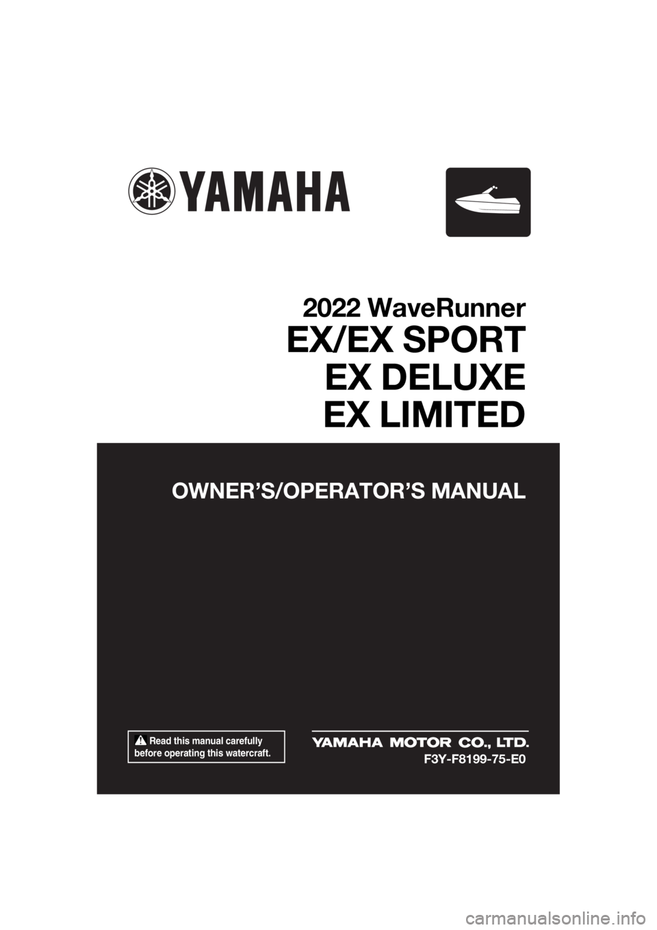 YAMAHA EX LIMITED 2022  Owners Manual  Read this manual carefully 
before operating this watercraft.
OWNER’S/OPERAT OR’S MANUAL
2022 WaveRunner
EX/EX SPORT
EX DELUXE
EX LIMITED
F3Y-F8199-75-E0
UF3Y75E0.book  Page 1  Tuesday, July 27, 