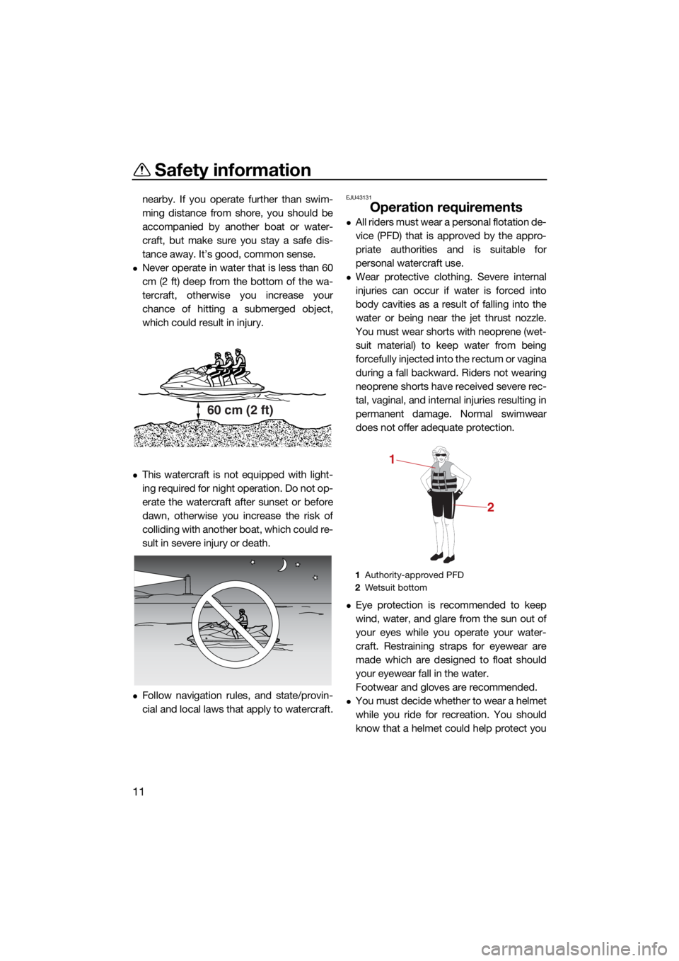 YAMAHA EX 2022  Owners Manual Safety information
11
nearby. If you operate further than swim-
ming distance from shore, you should be
accompanied by another boat or water-
craft, but make sure you stay a safe dis-
tance away. It