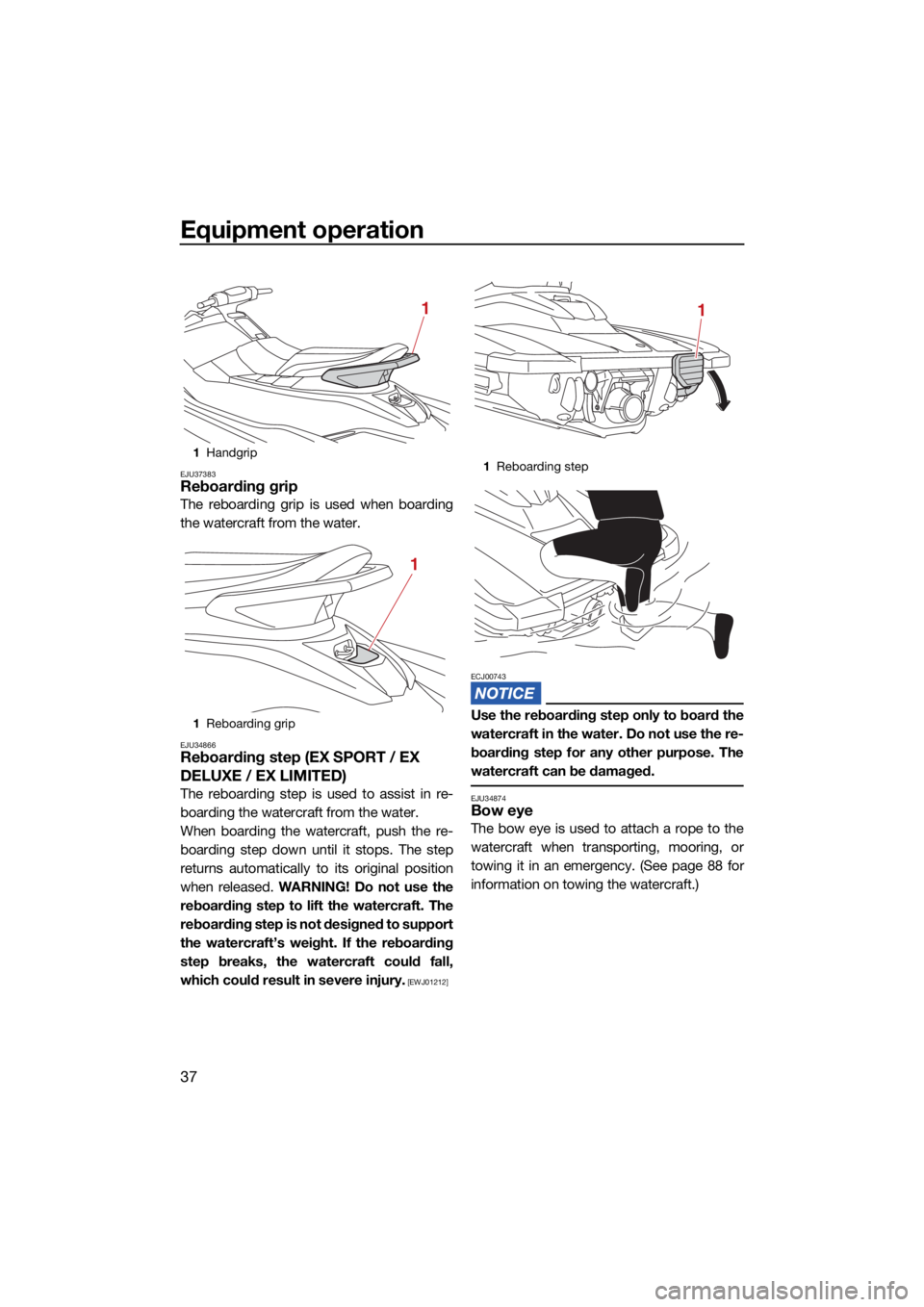 YAMAHA EX 2022 Service Manual Equipment operation
37
EJU37383Reboarding grip
The reboarding grip is used when boarding
the watercraft from the water.
EJU34866Reboarding step (EX SPORT / EX 
DELUXE / EX LIMITED) 
The reboarding ste