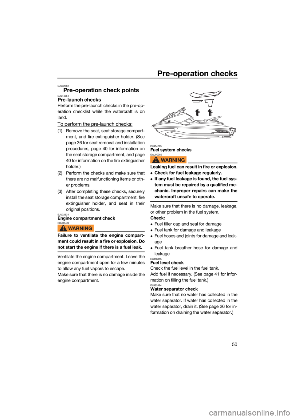 YAMAHA EX DELUXE 2022  Owners Manual Pre-operation checks
50
EJU32282
Pre-operation check pointsEJU44551Pre-launch checks
Perform the pre-launch checks in the pre-op-
eration checklist while the watercraft is on
land.
To perform the pre-