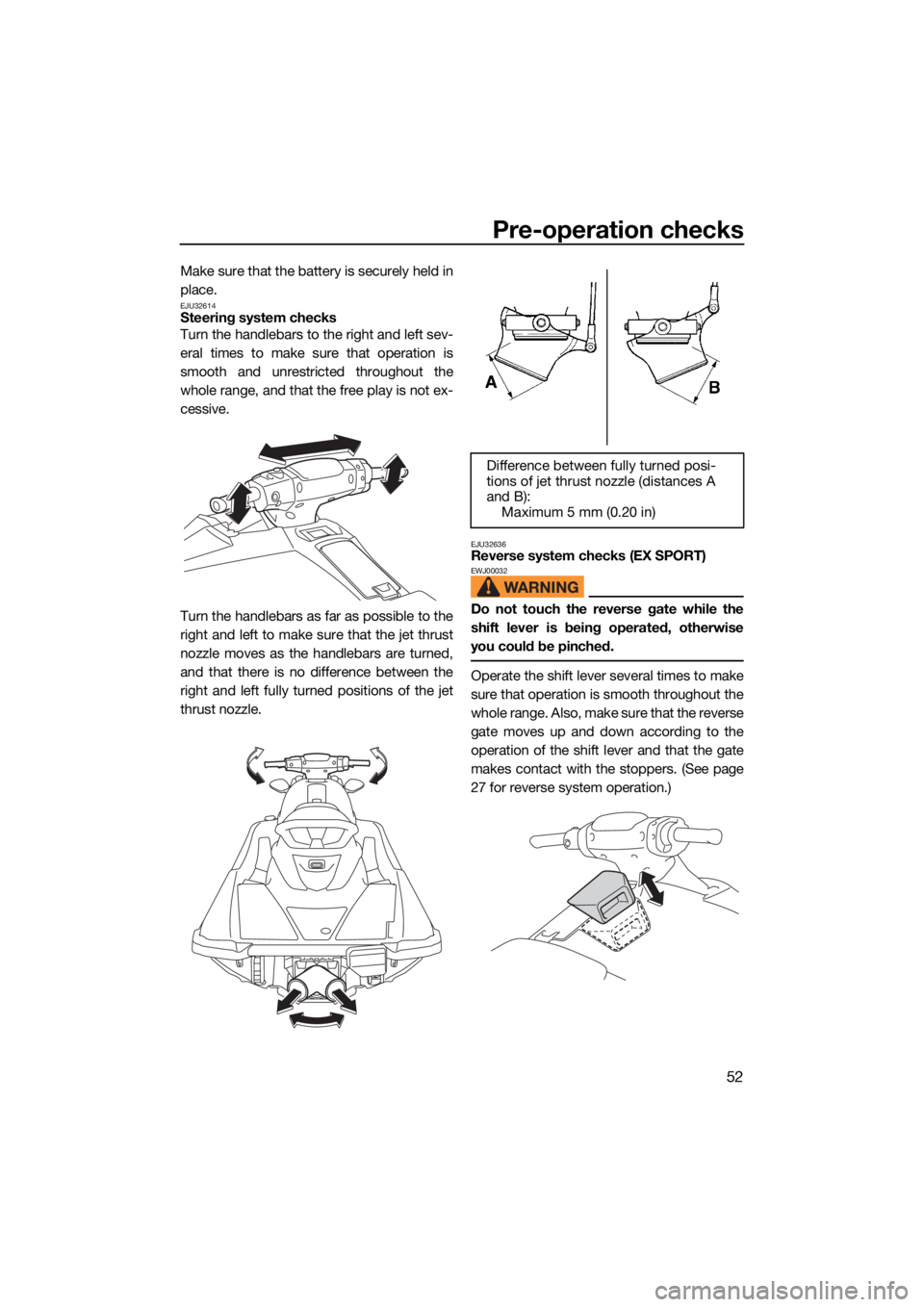 YAMAHA EX DELUXE 2022  Owners Manual Pre-operation checks
52
Make sure that the battery is securely held in
place.
EJU32614Steering system checks
Turn the handlebars to the right and left sev-
eral times to make sure that operation is
sm