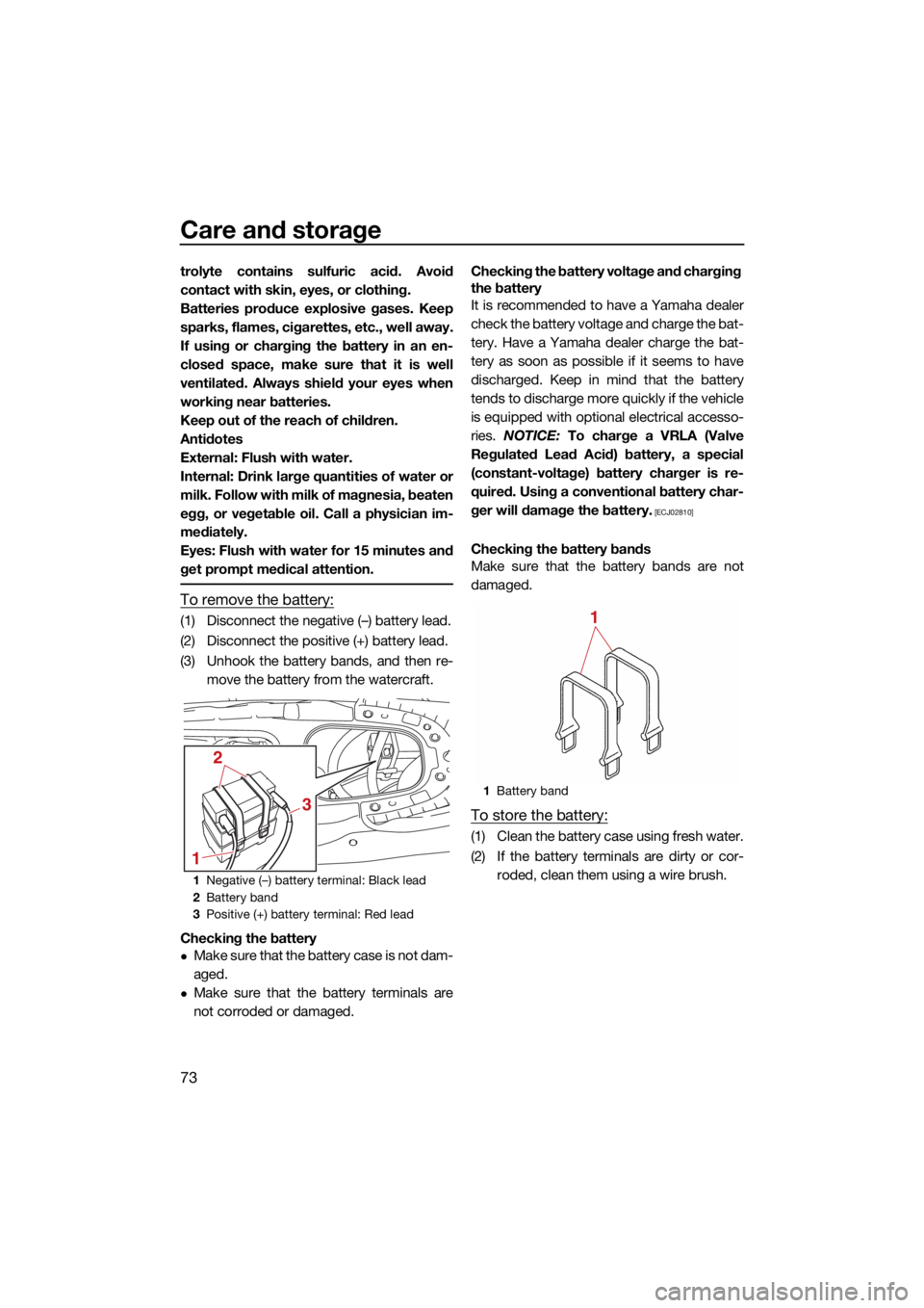 YAMAHA EX DELUXE 2022  Owners Manual Care and storage
73
trolyte contains sulfuric acid. Avoid
contact with skin, eyes, or clothing.
Batteries produce explosive gases. Keep
sparks, flames, cigarettes, etc., well away.
If using or chargin