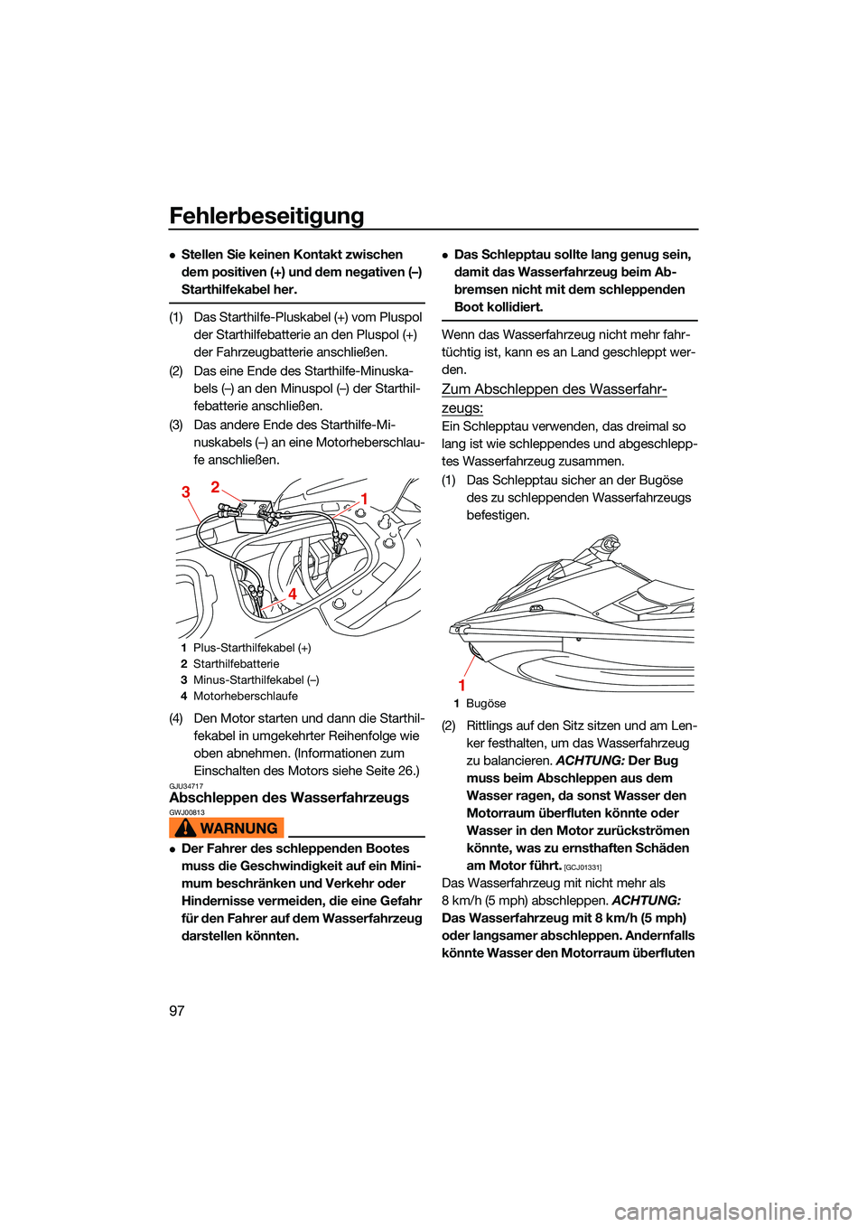 YAMAHA EX 2022  Betriebsanleitungen (in German) Fehlerbeseitigung
97
Stellen Sie keinen Kontakt zwischen 
dem positiven (+) und dem negativen (–) 
Starthilfekabel her.
(1) Das Starthilfe-Pluskabel (+) vom Pluspol der Starthilfebatterie an den 