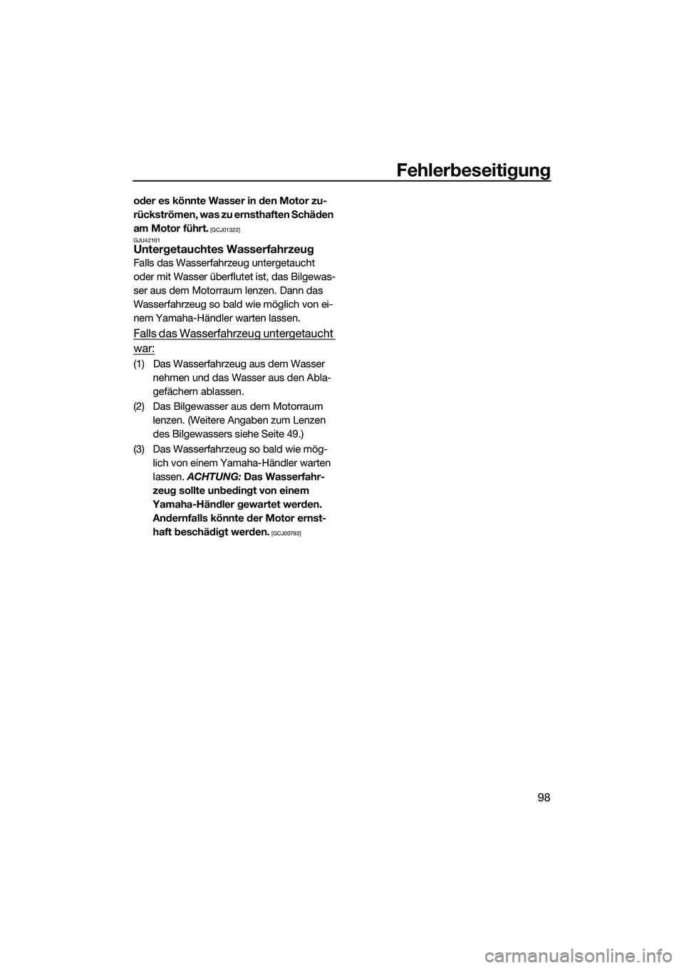 YAMAHA EX 2022  Betriebsanleitungen (in German) Fehlerbeseitigung
98
oder es könnte Wasser in den Motor zu-
rückströmen, was zu ernsthaften Schäden 
am Motor führt.
 [GCJ01322]
GJU42101
Untergetauchtes Wasserfahrzeug
Falls das Wasserfahrzeug u