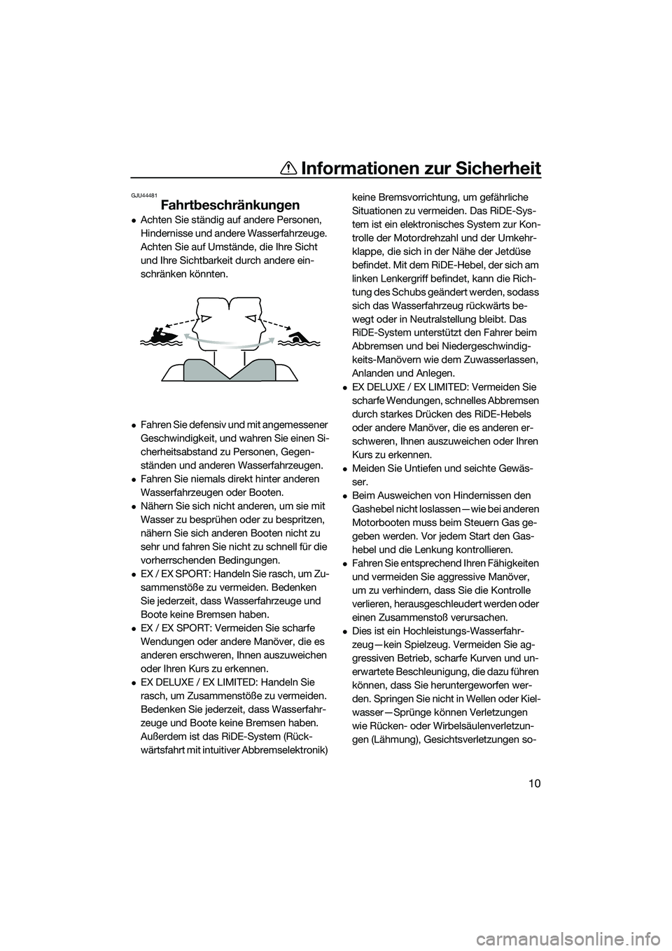 YAMAHA EX LIMITED 2022 Betriebsanleitungen (in German) Informationen zur Sicherheit
10
GJU44481
Fahrtbeschränkungen
Achten Sie ständig auf andere Personen,
Hindernisse und andere Wasserfahrzeuge.
Achten Sie auf Umstände, die Ihre Sicht
und Ihre S YAMAHA EX LIMITED 2022 Betriebsanleitungen (in German) Informationen zur Sicherheit
10
GJU44481
Fahrtbeschränkungen
Achten Sie ständig auf andere Personen,
Hindernisse und andere Wasserfahrzeuge.
Achten Sie auf Umstände, die Ihre Sicht
und Ihre S